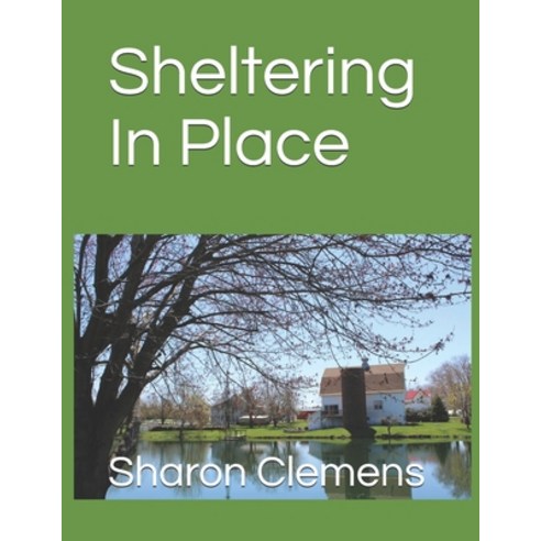 Sheltering In Place: The Self-Sustaining Lifestyle Paperback, Independently Published