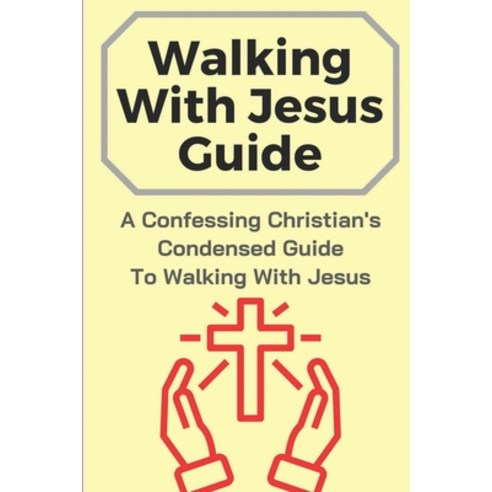 (영문도서) Walking With Jesus Guide: A Confessing Christian''s Condensed Guide To Walking With Jesus: Wit... Paperback, Independently Published, English, 9798531146182
