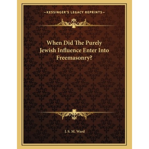 When Did the Purely Jewish Influence Enter Into Freemasonry? Paperback, Kessinger Publishing, English, 9781163069615
