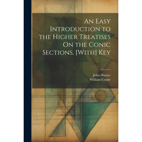 (영문도서) An Easy Introduction to the Higher Treatises On the Conic Sections. [With] Key Paperback, Legare Street Press, English, 9781021479938
