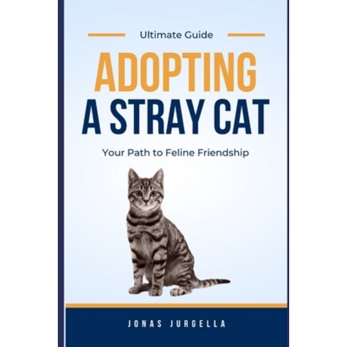 (영문도서) Adopting A Stray Cat (Ultimate Guide): Your Path to Feline Friendship Paperback, Independently Published, English, 9798860583573