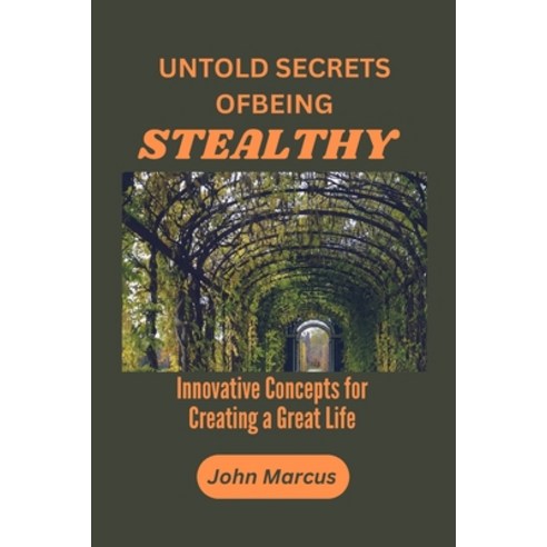 (영문도서) Untold Secrets of Being Stealthy: Innovative Concepts for Creating a Great Life Paperback, Independently Published, English, 9798374332872