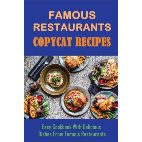 (영문도서) Famous Restaurants Copycat Recipes: Easy Cookbook With Delicious Dishes From Famous Restauran... Paperback, Independently Published, English, 9798515405618