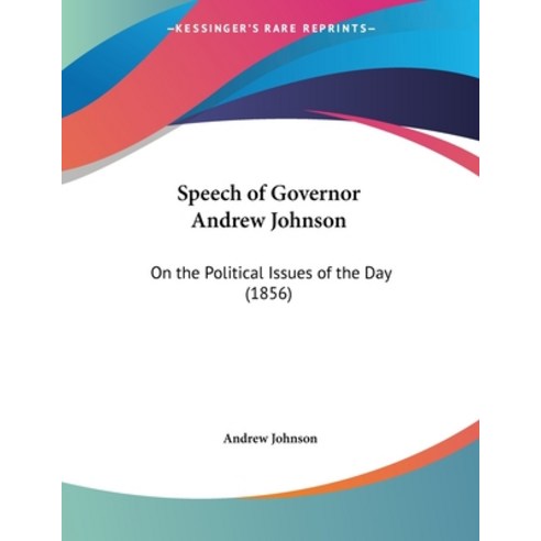 Speech of Governor Andrew Johnson: On the Political Issues of the Day (1856) Paperback, Kessinger Publishing, English, 9781120752581