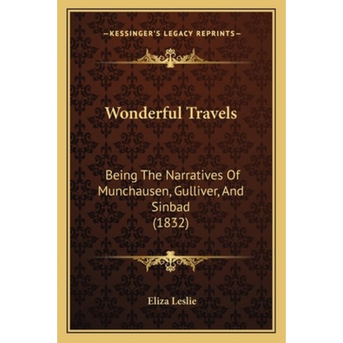 Wonderful Travels: Being The Narratives Of Munchausen Gulliver And Sinbad (1832) Paperback, Kessinger Publishing