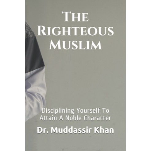 The Righteous Muslim: Disciplining Yourself To Attain A Noble Character Paperback, Independently Published, English, 9798594456716