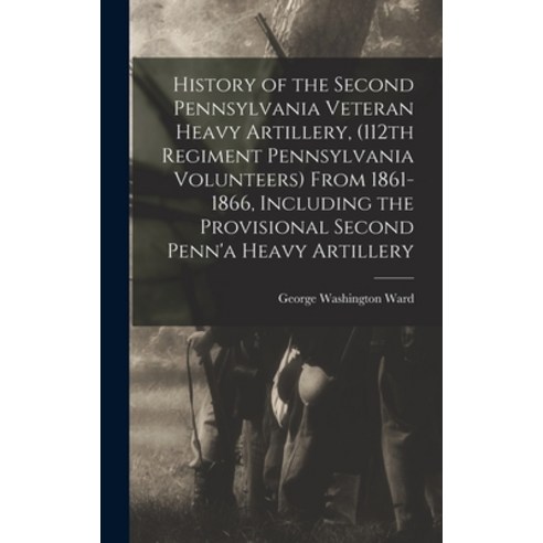 (영문도서) History of the Second Pennsylvania Veteran Heavy Artillery (112th Regiment Pennsylvania Volu... Hardcover, Legare Street Press, English, 9781016123945