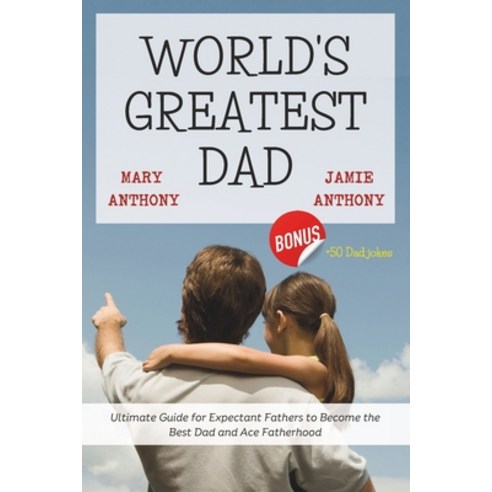 (영문도서) World''s Greatest Dad: Ultimate Guide for Expectant Fathers to Become the Best Dad and Ace Fat... Paperback, Independently Published, English, 9798858736493