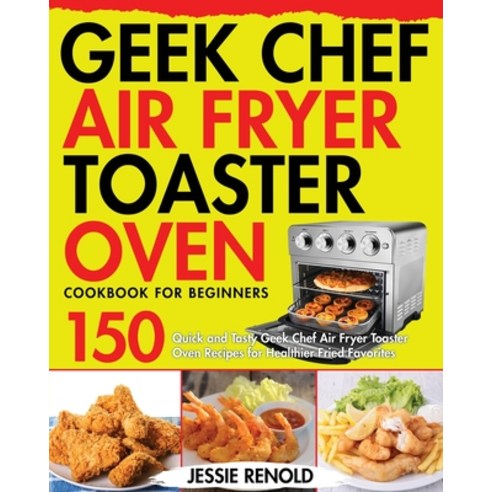 Geek Chef Air Fryer Oven Cookbook: 600 Delicious and Affordable Air Fryer  Recipes for Your Geek Chef Air Fryer Toaster Oven (Paperback)