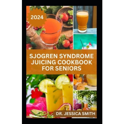 (영문도서) Sjogren Syndrome Juicing Cookbook for Seniors: Healthy Quick and Easy to Prepare Fruits Blen... Paperback, Independently Published, English, 9798879207231