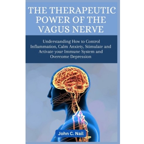 (영문도서) The Therapeutic Power of the Vagus Nerve: Understanding How to Control Inflammation Calm Anx... Paperback, Independently Published, English, 9798883745361