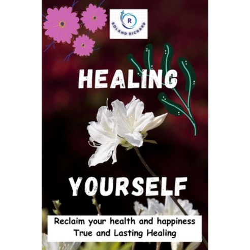(영문도서) Healing Yourself: Reclaim your health and happiness True and Lasting Healing Paperback, Independently Published, English, 9798852199720