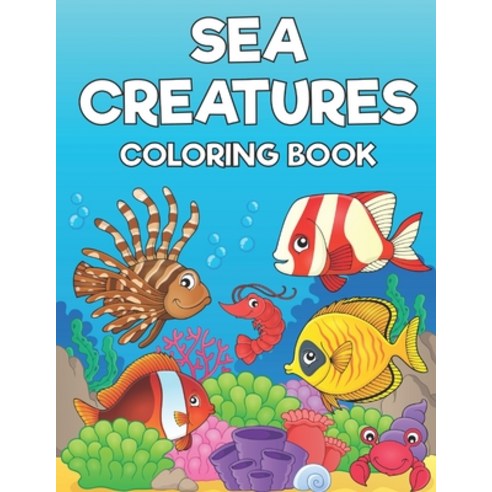 Sea Creatures Coloring Book: +30 Sea Life Creatures Coloring Book for Kids Ages 4-8 Ocean Animals ... Paperback, Independently Published, English, 9798698354055