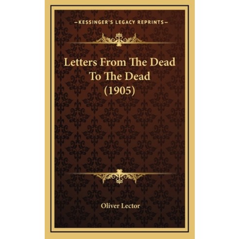 (영문도서) Letters From The Dead To The Dead (1905) Hardcover, Kessinger Publishing, English, 9781168991140