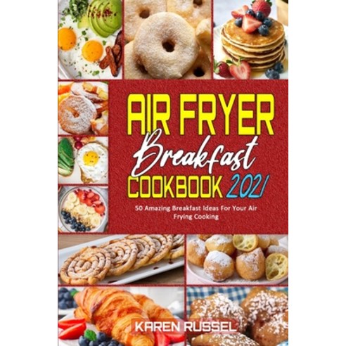 Air Fryer Breakfast Cookbook 2021: 50 Amazing Breakfast Ideas For Your Air Frying Cooking Paperback, Karen Russel, English, 9781801949019