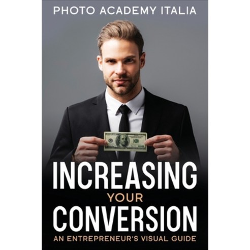 (영문도서) Increasing Your Conversion: An Entrepreneur''s Visual Guide Paperback, Photo Academy Italia, English, 9781803125060