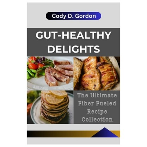 (영문도서) Gut-Healthy Delights: The Ultimate Fiber Fueled Recipe Collection Paperback, Independently Published, English, 9798878111164