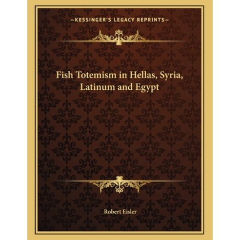 Fish Totemism in Hellas Syria Latinum and Egypt Paperback, Kessinger Publishing, English, 9781163019191