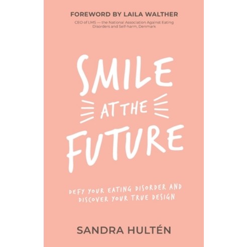 (영문도서) Smile at the Future: Defy Your Eating Disorder and Discover Your True Design Paperback, Sandra Vestergard Hulten, English, 9788797336809