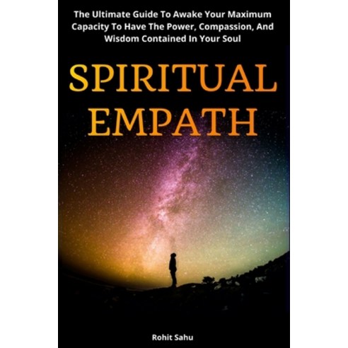 Spiritual Empath: The Ultimate Guide To Awake Your Maximum Capacity And Have That Power Compassion ... Paperback, Independently Published