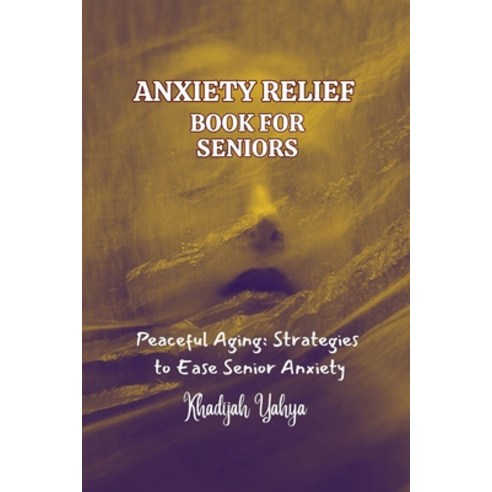 (영문도서) Anxiety Relief Book for Seniors: Peaceful Aging: Strategies to Ease Senior Anxiety Paperback, Independently Published, English, 9798863527055