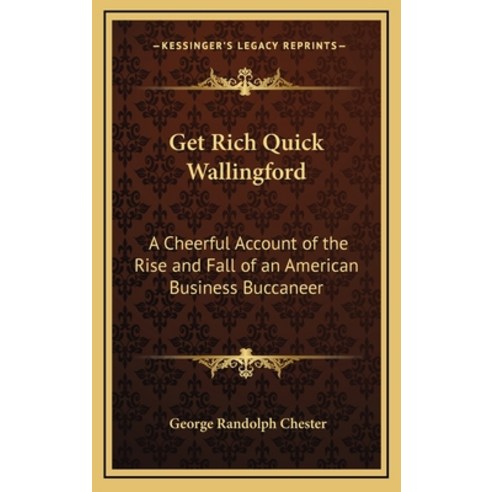 (영문도서) Get Rich Quick Wallingford: A Cheerful Account of the Rise and Fall of an American Business B... Hardcover, Kessinger Publishing, English, 9781163343302