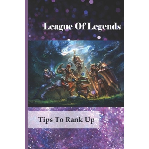 (영문도서) League Of Legends: Tips To Rank Up: Tips To Help You Climb Ranked In Lol Paperback, Independently Published, English, 9798518229440