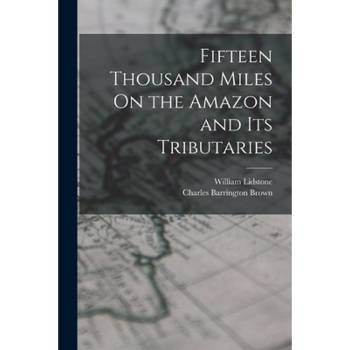 (영문도서) Fifteen Thousand Miles On the Amazon and Its Tributaries Paperback, Legare Street Press
