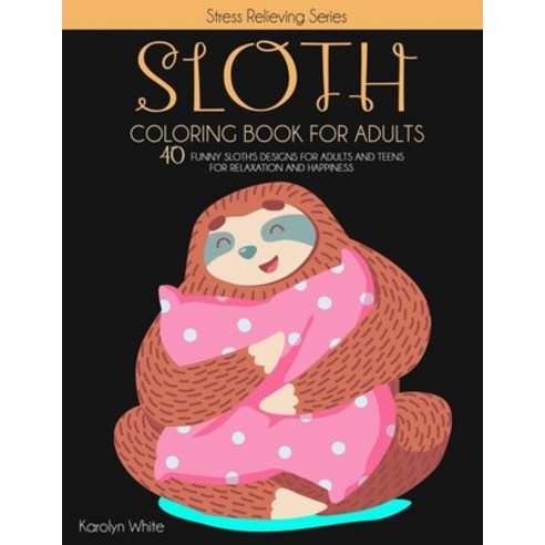Sloth Coloring Book for Adults: 40 Funny Sloth''s Designs for Adults and Teens for Relaxation and Hap... Paperback, Independently Published