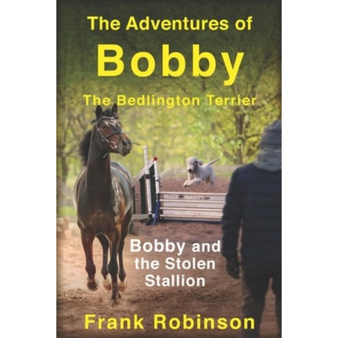 The Adventures Of Bobby The Bedlington Terrier: Bobby And The Stolen Stallion Paperback, Independently Published