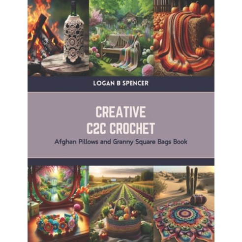 (영문도서) Creative C2C Crochet: Afghan Pillows and Granny Square Bags Book Paperback, Independently Published, English, 9798879328318