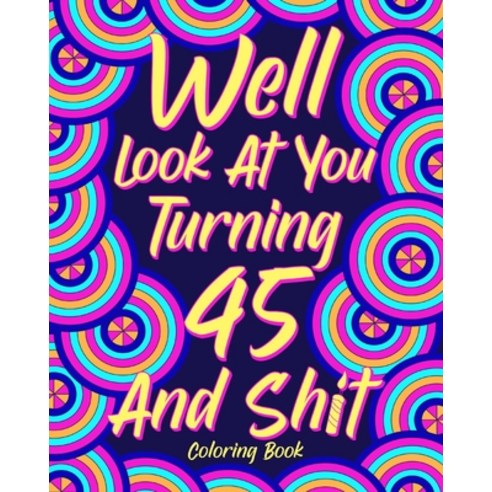 Well Look at You Turning 45 and Shit Paperback, Blurb, English, 9781034713425