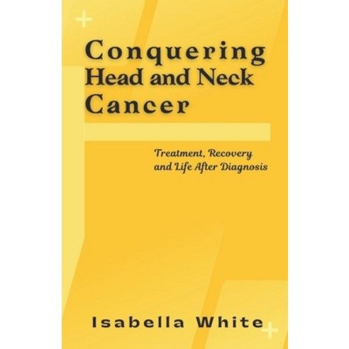 (영문도서) Conquering Head and Neck Cancer: Treatment Recovery and Life After Diagnosis Paperback, Independently Published, English, 9798864806128