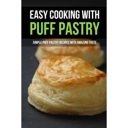(영문도서) Easy Cooking With Puff Pastry: Simple Puff Pastry Recipes With Amazing Taste: Baking Cake For... Paperback, Independently Published, English, 9798518476622