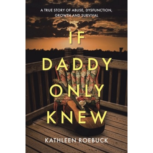 (영문도서) If Daddy Only Knew: A true story of abuse dysfunction growth and survival Paperback, Christian Faith Publishing, English, 9798890430182