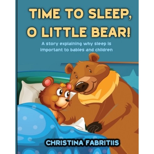 Time To Sleep O Little Bear!: A story explaining why sleep is important to babies and children Paperback, Independently Published, English, 9798595574655