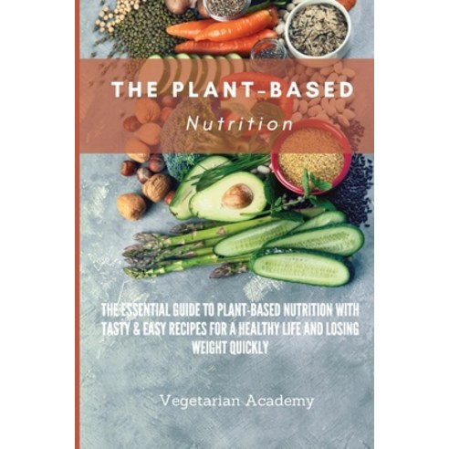 The Plant-Based Nutrition: The Essential Guide to Plant-Based Nutrition with Tasty & Easy Recipes fo... Paperback, Mafeg Digital Ltd, English, 9781914393327
