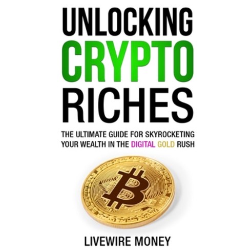 (영문도서) Unlocking Crypto Riches: The Ultimate Guide for Skyrocketing your wealth in the digital gold ... Paperback, Independently Published, English, 9798878457835