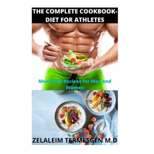 The Complete Cookbook-Diet for Athletes: Meal Prep Recipes for Men and Women Paperback, Independently Published