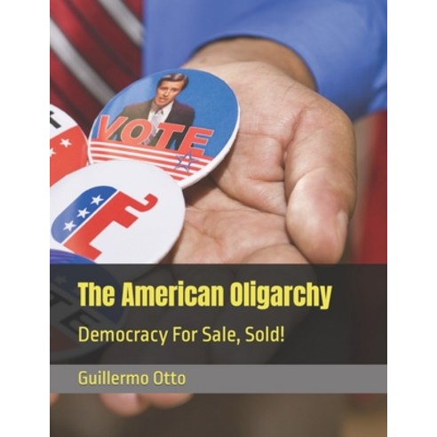 (영문도서) The American Oligarchy: Democracy For Sale Sold! Paperback, Independently Published, English, 9798423807641