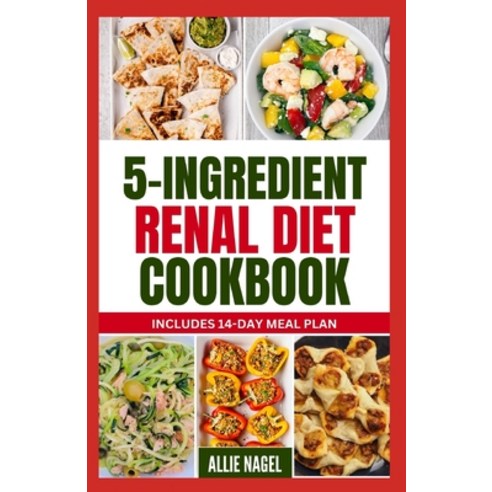 (영문도서) 5 Ingredient Renal Diet Cookbook: Quick Easy Low Sodium Low Potassium Recipes and Meal Plan... Paperback, Independently Published, English, 9798877081192
