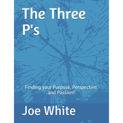 The Three P''s: Finding your Purpose Perspective and Passion! Paperback, Independently Published