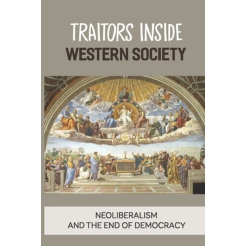 (영문도서) Traitors Inside Western Society: Neoliberalism And The End Of Democracy: Christian Culture Paperback, Independently Published, English, 9798539296056