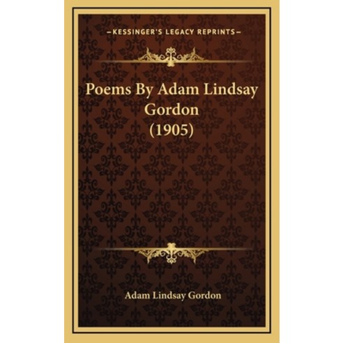 Poems By Adam Lindsay Gordon (1905) Hardcover, Kessinger Publishing