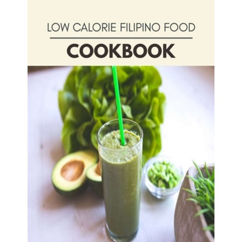 Low Calorie Filipino Food Cookbook: Healthy Meal Recipes for Everyone Includes Meal Plan Food List ... Paperback, Independently Published, English, 9798704424666