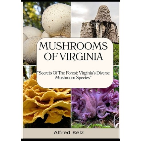 (영문도서) Mushrooms of Virginia: "Secrets of the Forest: Virginia''s Diverse Mushroom Species" Paperback, Independently Published, English, 9798870259697