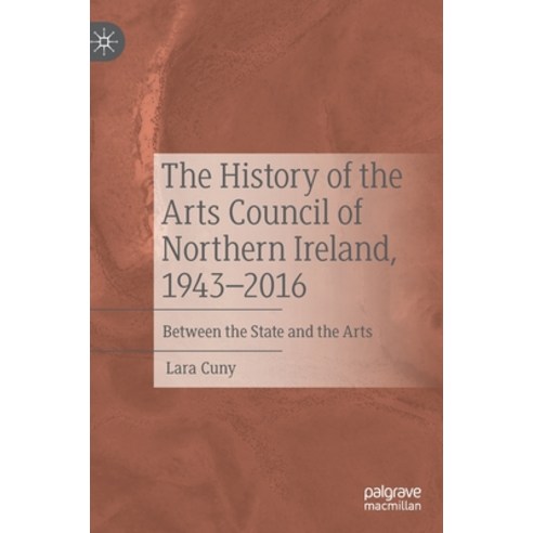 (영문도서) The History of the Arts Council of Northern Ireland 1943-2016: Between the State and the Arts Hardcover, Palgrave MacMillan, English, 9783031134081