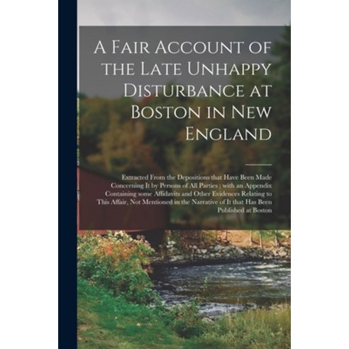 (영문도서) A Fair Account of the Late Unhappy Disturbance at Boston in New England [microform]: Extracte... Paperback, Legare Street Press, English, 9781014529091