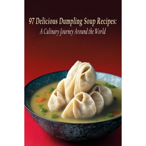 (영문도서) 97 Delicious Dumpling Soup Recipes: A Culinary Journey Around the World Paperback, Independently Published, English, 9798399853598