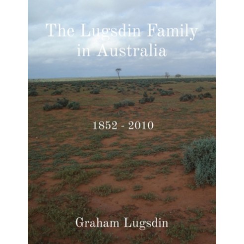 (영문도서) The Lugsdin Family in Australia: 1852 - 2010 Paperback, Graham Lugsdin, English, 9780646860244